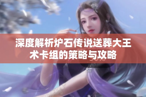 深度解析炉石传说送葬大王术卡组的策略与攻略