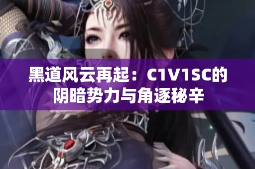 黑道风云再起：C1V1SC的阴暗势力与角逐秘辛