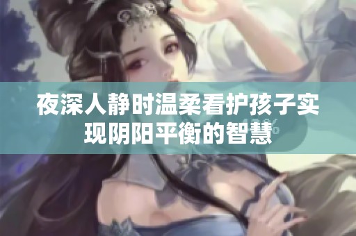 夜深人静时温柔看护孩子实现阴阳平衡的智慧