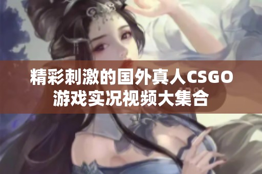 精彩刺激的国外真人CSGO游戏实况视频大集合