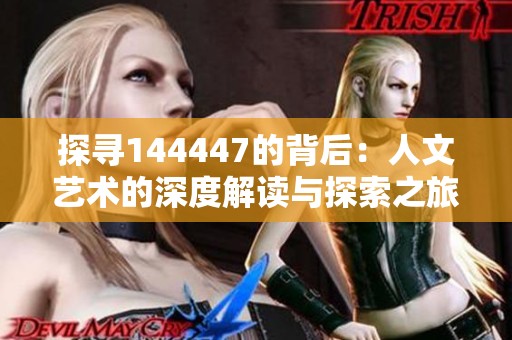 探寻144447的背后：人文艺术的深度解读与探索之旅
