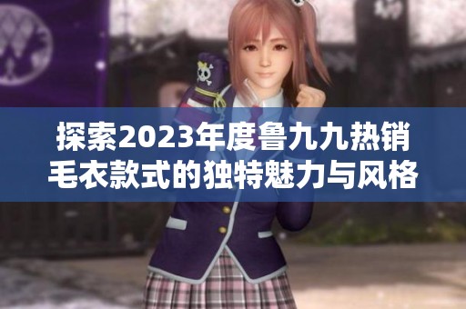 探索2023年度鲁九九热销毛衣款式的独特魅力与风格