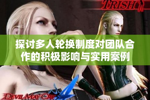 探讨多人轮换制度对团队合作的积极影响与实用案例