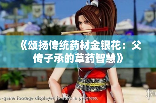 《颂扬传统药材金银花：父传子承的草药智慧》