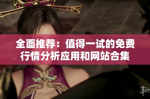 全面推荐：值得一试的免费行情分析应用和网站合集