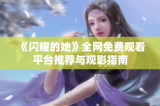 《闪耀的她》全网免费观看平台推荐与观影指南