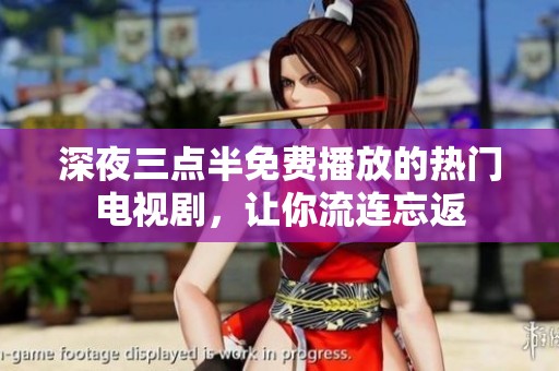 深夜三点半免费播放的热门电视剧，让你流连忘返