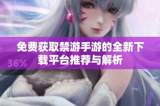 免费获取禁游手游的全新下载平台推荐与解析