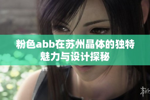 粉色abb在苏州晶体的独特魅力与设计探秘