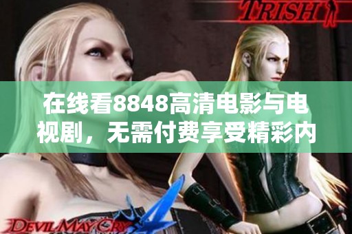 在线看8848高清电影与电视剧，无需付费享受精彩内容