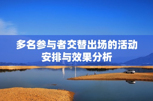 多名参与者交替出场的活动安排与效果分析