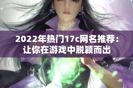 2022年热门17c网名推荐：让你在游戏中脱颖而出