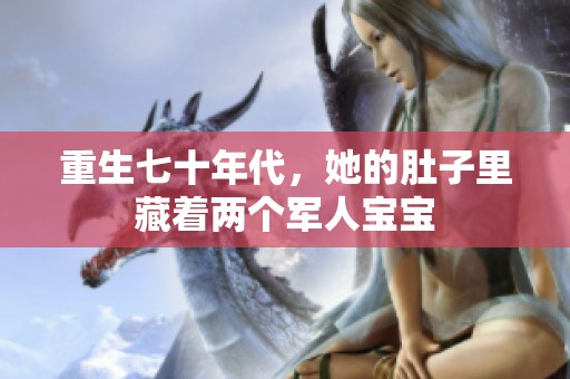 重生七十年代，她的肚子里藏着两个军人宝宝