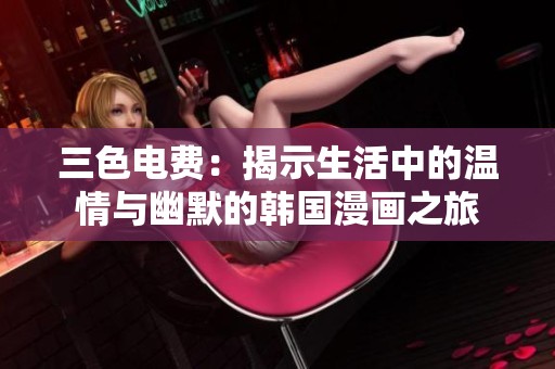三色电费：揭示生活中的温情与幽默的韩国漫画之旅