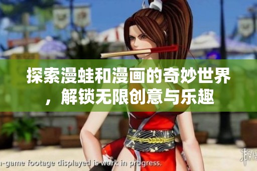 探索漫蛙和漫画的奇妙世界，解锁无限创意与乐趣