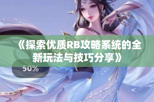 《探索优质RB攻略系统的全新玩法与技巧分享》