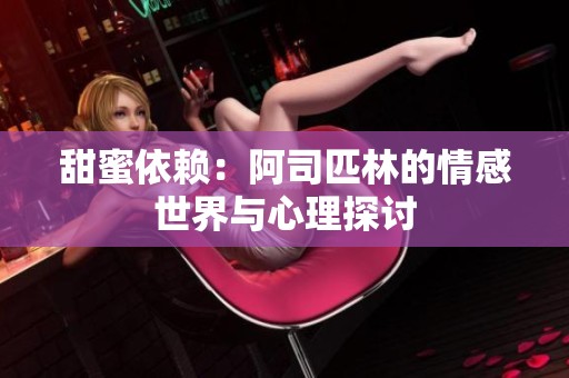 甜蜜依赖：阿司匹林的情感世界与心理探讨