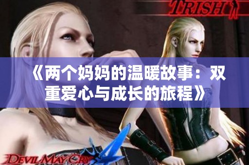《两个妈妈的温暖故事：双重爱心与成长的旅程》
