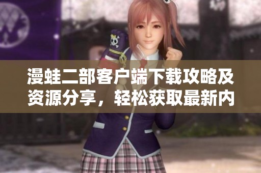 漫蛙二部客户端下载攻略及资源分享，轻松获取最新内容