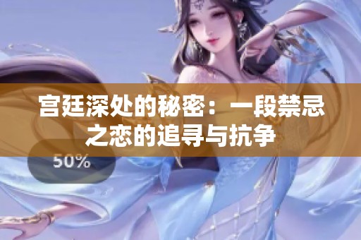 宫廷深处的秘密：一段禁忌之恋的追寻与抗争