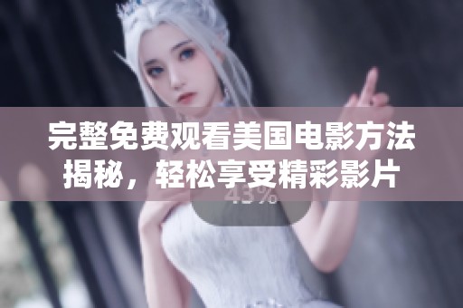 完整免费观看美国电影方法揭秘，轻松享受精彩影片