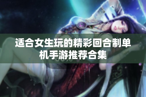 适合女生玩的精彩回合制单机手游推荐合集