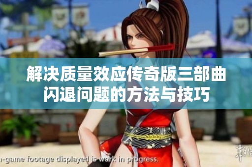 解决质量效应传奇版三部曲闪退问题的方法与技巧