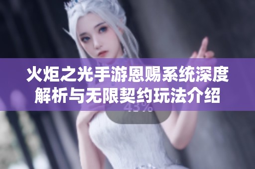 火炬之光手游恩赐系统深度解析与无限契约玩法介绍