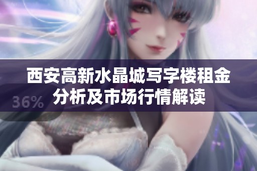 西安高新水晶城写字楼租金分析及市场行情解读